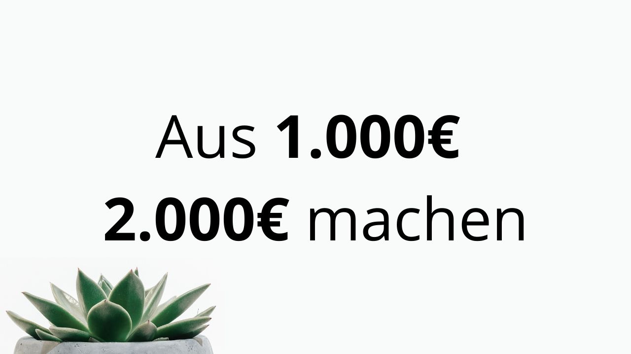Aus 1.000€ – 2.000€ machen