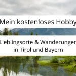 Mein kostenloses Hobby: Wandern – Lieblingswanderungen und Orte in Tirol